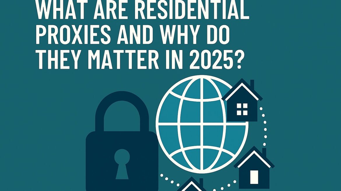 What are residential proxies and why do they matter in 2025?