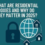 What Are Residential Proxies and Why Do They Matter in 2025?