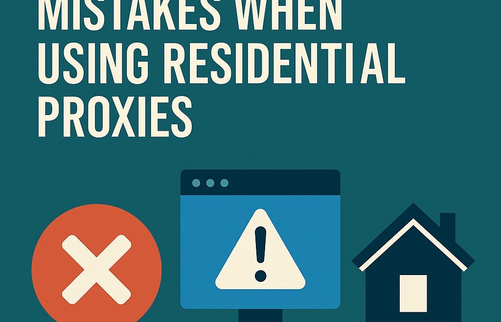 Avoiding Common Mistakes When Using Residential Proxies