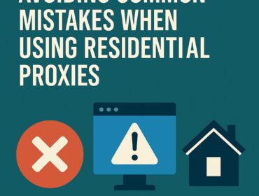 Avoiding Common Mistakes When Using Residential Proxies