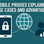 Mobile Proxies Explained: Use Cases and Advantages