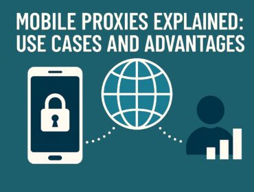 Mobile Proxies Explained: Use Cases and Advantages