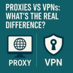 🔍 Proxies vs VPNs: What’s the Real Difference?
