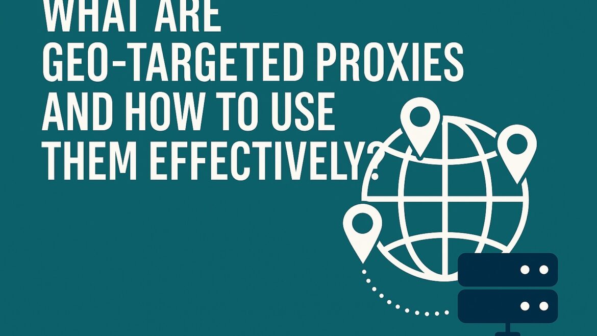 What Are Geo-Targeted Proxies