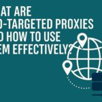 🌍 What Are Geo-Targeted Proxies and How to Use Them Effectively?