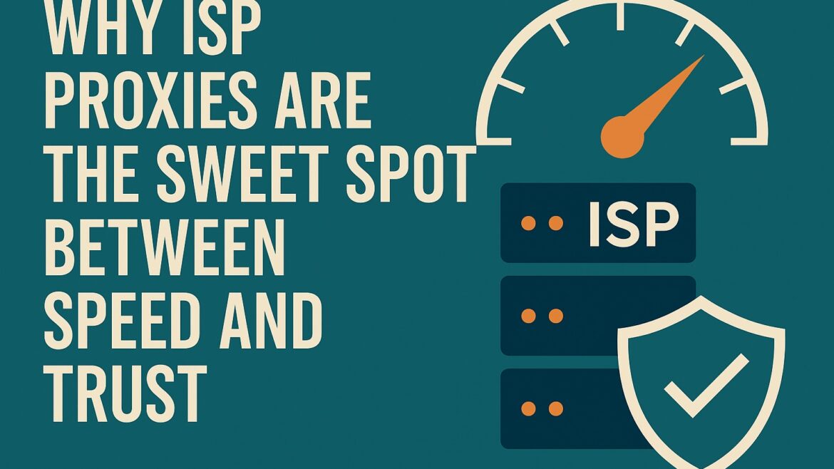 Why ISP Proxies Are the Sweet Spot Between Speed and Trust