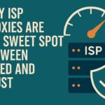 Why ISP Proxies Are the Sweet Spot Between Speed and Trust